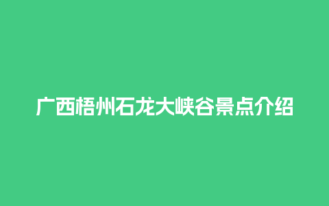 广西梧州石龙大峡谷景点介绍