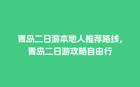 青岛二日游本地人推荐路线，青岛二日游攻略自由行