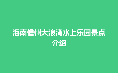 海南儋州大浪湾水上乐园景点介绍