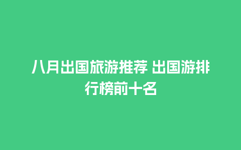 八月出国旅游推荐 出国游排行榜前十名