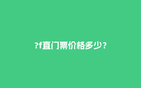 ?f直门票价格多少？