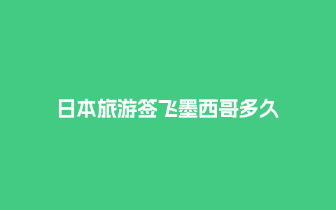 日本旅游签飞墨西哥多久