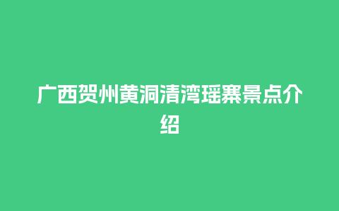 广西贺州黄洞清湾瑶寨景点介绍