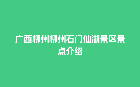 广西柳州柳州石门仙湖景区景点介绍