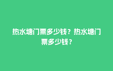 热水塘门票多少钱？热水塘门票多少钱？