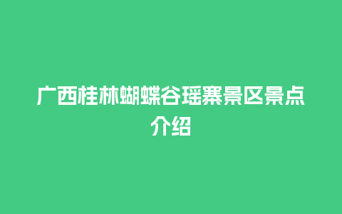 广西桂林蝴蝶谷瑶寨景区景点介绍