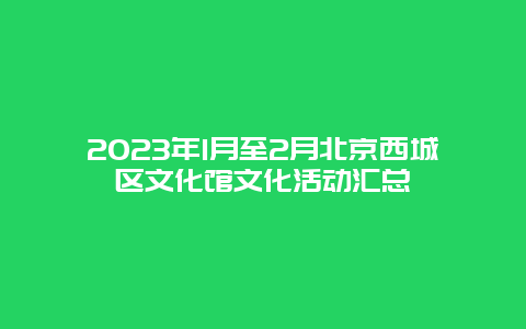 2024年1月至2月北京西城区文化馆文化活动汇总