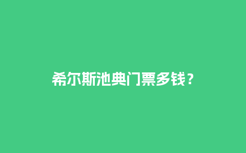 希尔斯池典门票多钱？