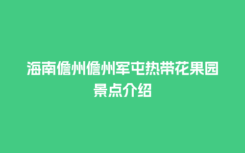 海南儋州儋州军屯热带花果园景点介绍