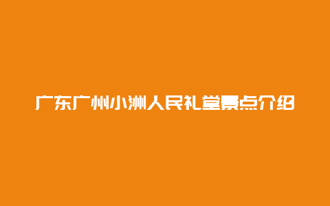 广东广州小洲人民礼堂景点介绍