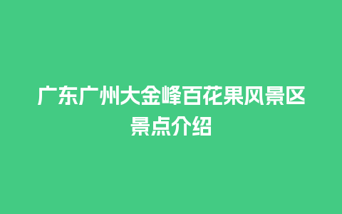 广东广州大金峰百花果风景区景点介绍