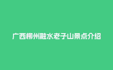 广西柳州融水老子山景点介绍