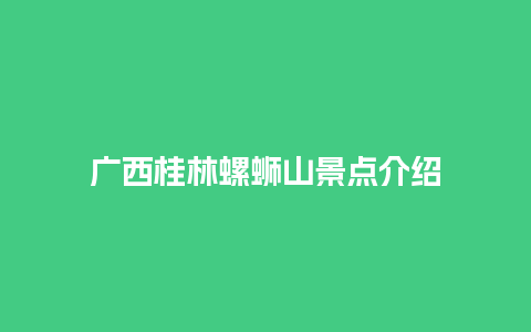 广西桂林螺蛳山景点介绍