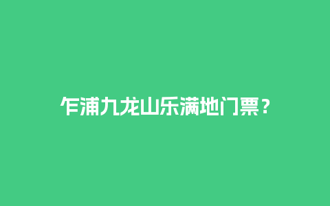 乍浦九龙山乐满地门票？