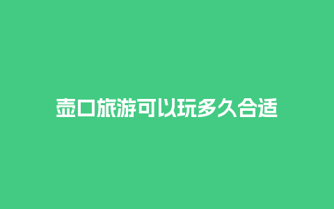 壶口旅游可以玩多久合适