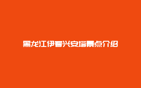 黑龙江伊春兴安塔景点介绍