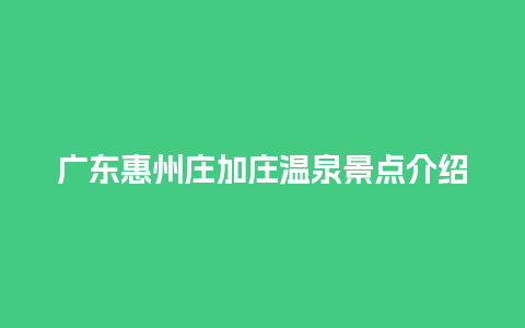 广东惠州庄加庄温泉景点介绍