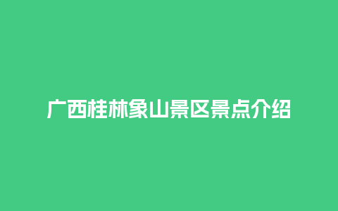 广西桂林象山景区景点介绍