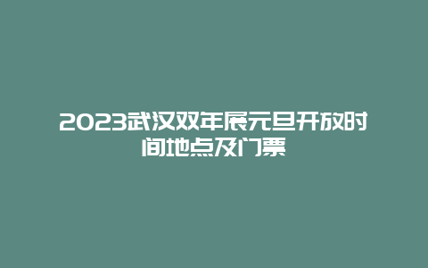 2024年武汉双年展元旦开放时间地点及门票