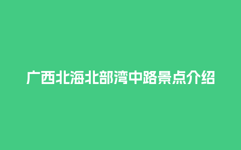 广西北海北部湾中路景点介绍