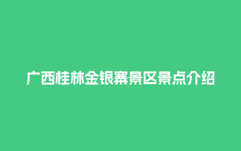 广西桂林金银寨景区景点介绍