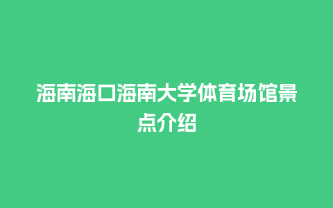 海南海口海南大学体育场馆景点介绍