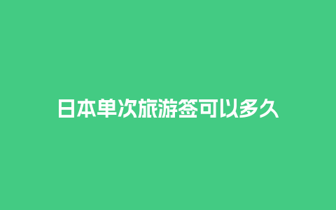 日本单次旅游签可以多久