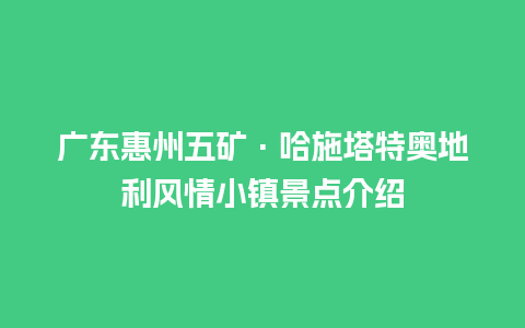 广东惠州五矿·哈施塔特奥地利风情小镇景点介绍