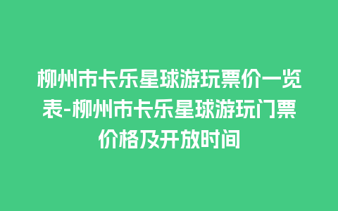 柳州市卡乐星球游玩票价一览表-柳州市卡乐星球游玩门票价格及开放时间