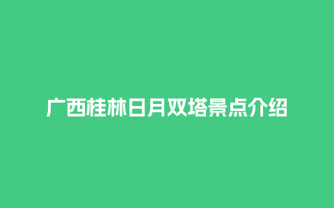 广西桂林日月双塔景点介绍