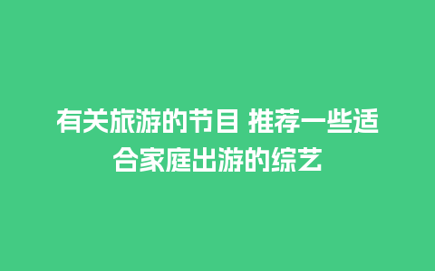 有关旅游的节目 推荐一些适合家庭出游的综艺