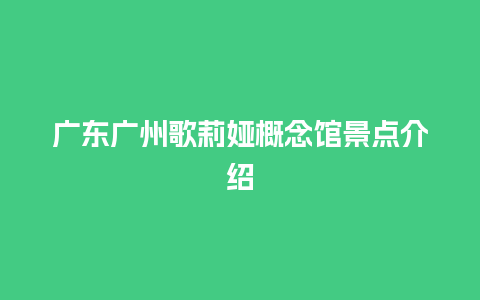 广东广州歌莉娅概念馆景点介绍