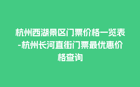 杭州西湖景区门票价格一览表-杭州长河直街门票最优惠价格查询