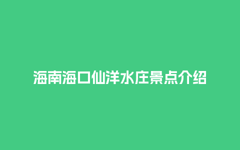 海南海口仙洋水庄景点介绍