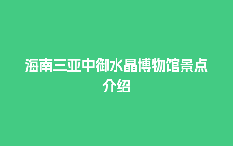 海南三亚中御水晶博物馆景点介绍