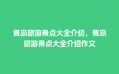 青岛旅游景点大全介绍，青岛旅游景点大全介绍作文