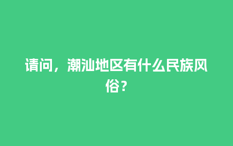 请问，潮汕地区有什么民族风俗？