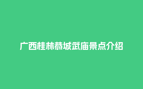 广西桂林恭城武庙景点介绍