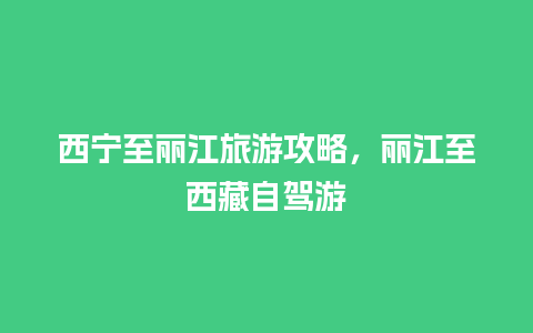 西宁至丽江旅游攻略，丽江至西藏自驾游