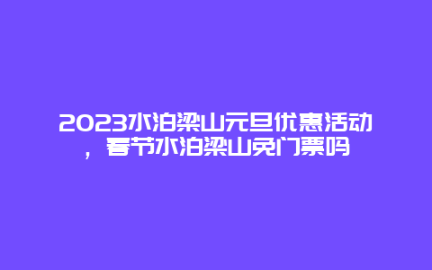 2024年水泊梁山元旦优惠活动，春节水泊梁山免门票吗