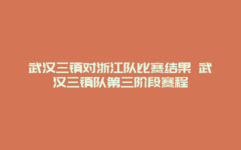 武汉三镇对浙江队比赛结果 武汉三镇队第三阶段赛程