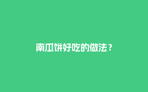 南瓜饼好吃的做法？