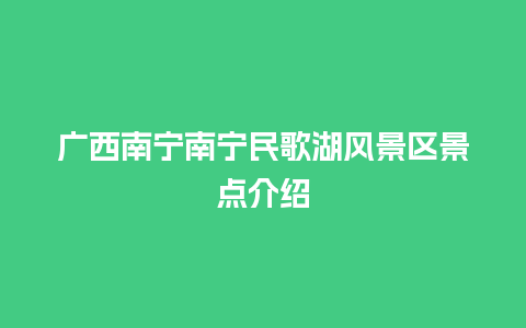 广西南宁南宁民歌湖风景区景点介绍