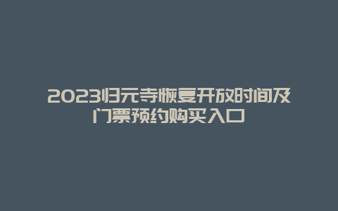 2024年归元寺恢复开放时间及门票预约购买入口