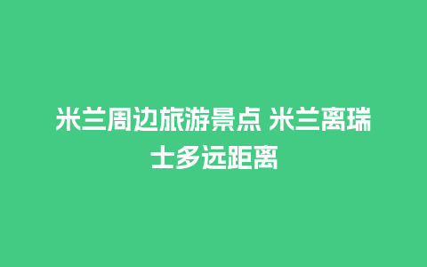 米兰周边旅游景点 米兰离瑞士多远距离