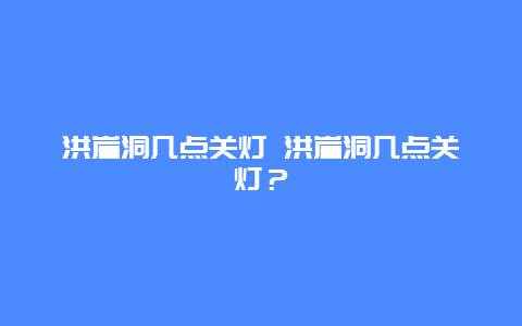 洪崖洞几点关灯 洪崖洞几点关灯？