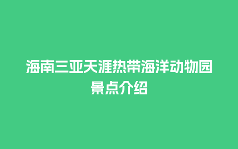 海南三亚天涯热带海洋动物园景点介绍