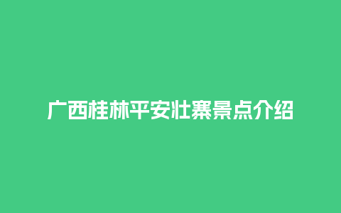 广西桂林平安壮寨景点介绍