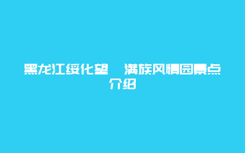 黑龙江绥化望奎满族风情园景点介绍