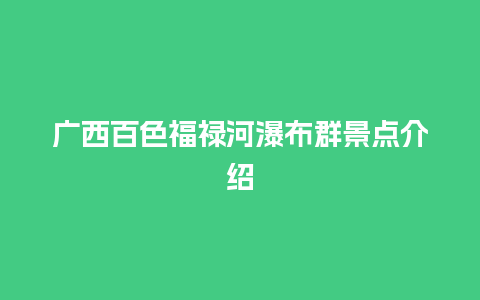 广西百色福禄河瀑布群景点介绍